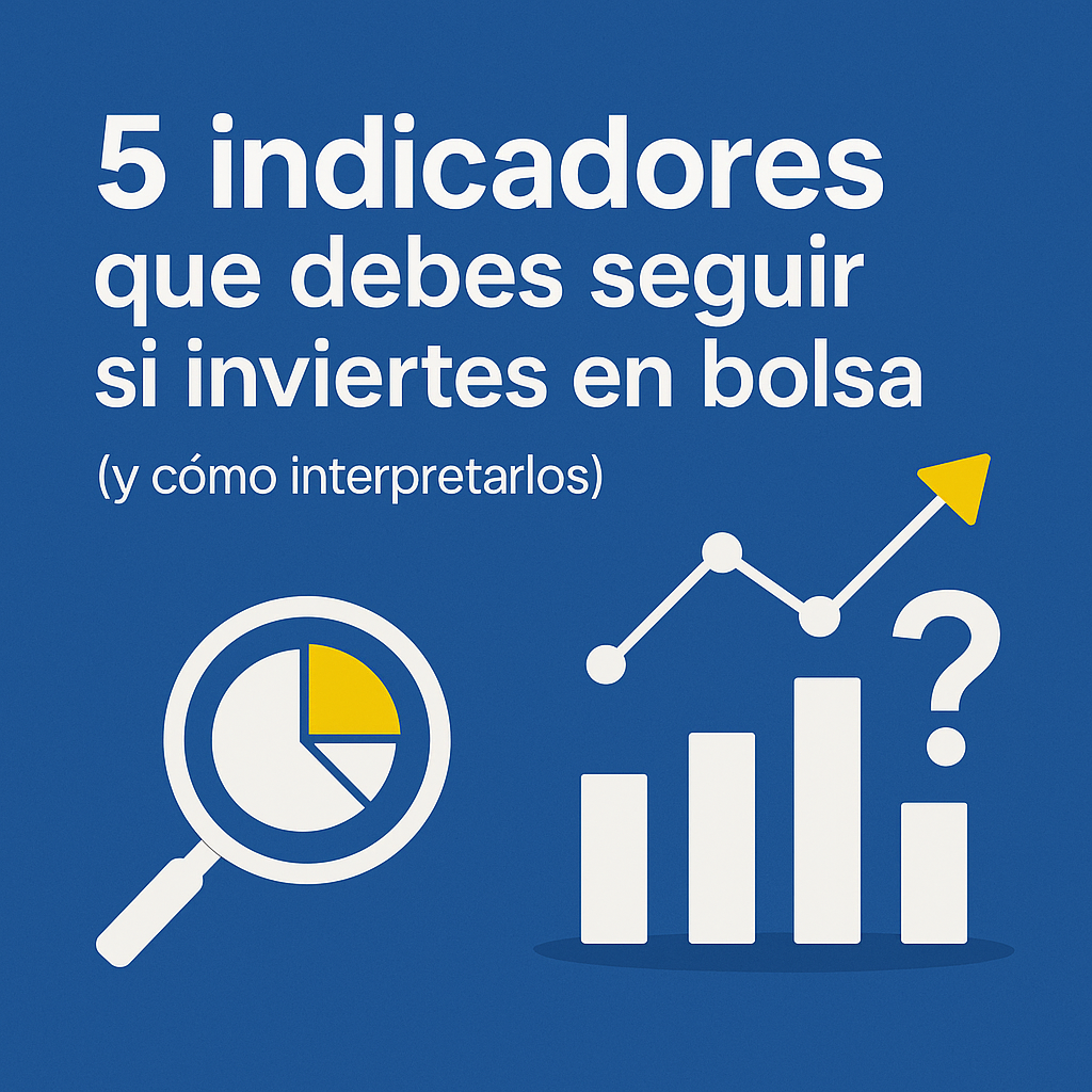 5 indicadores que debes seguir si inviertes en bolsa.