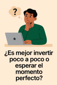 ¿Es mejor invertir poco a poco o esperar el momento perfecto?